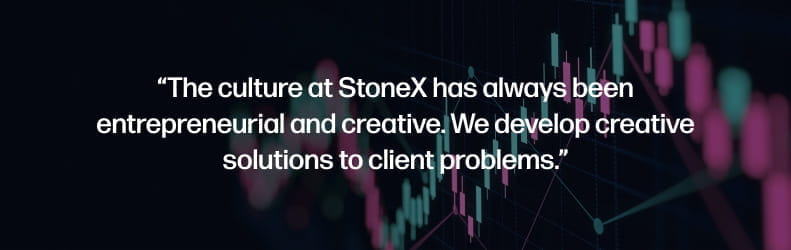 The culture at StoneX has always been entrepreneurial and creative. We develop creative solutions to client problems.